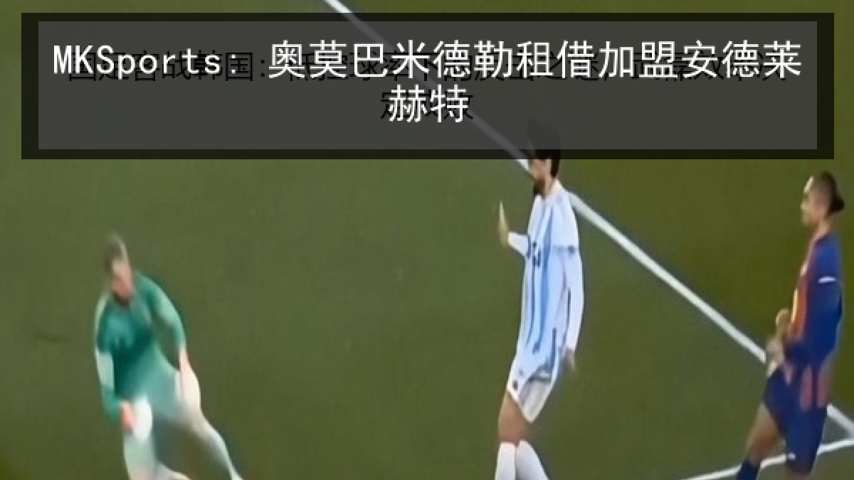 MKSports: 奥莫巴米德勒租借加盟安德莱赫特